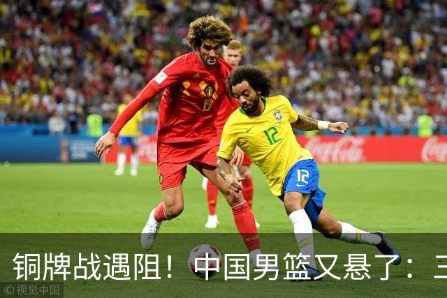 铜牌战遇阻！中国男篮又悬了：三项数据齐拉胯，郭士强变阵失败！